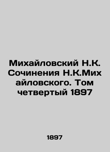 Mikhailovsky N.K. Works by N.K.Mikhailovsky. Volume Four 1897 In Russian (ask us if in doubt)/Mikhaylovskiy N.K. Sochineniya N.K.Mikhaylovskogo. Tom chetvertyy 1897 - landofmagazines.com