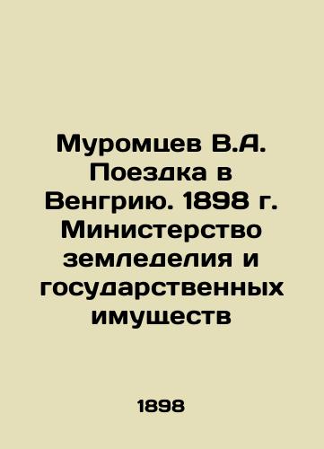 Muromtsev V.A. Trip to Hungary. 1898. Ministry of Agriculture and State Property In Russian (ask us if in doubt)/Muromtsev V.A. Poezdka v Vengriyu. 1898 g. Ministerstvo zemledeliya i gosudarstvennykh imushchestv - landofmagazines.com