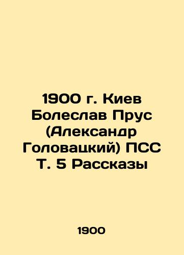 1900 Kyiv Boleslav Prus (Aleksandr Golovatsky) PSS T. 5 Stories In Russian (ask us if in doubt)/1900 g. Kiev Boleslav Prus (Aleksandr Golovatskiy) PSS T. 5 Rasskazy - landofmagazines.com