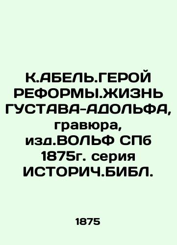 K.ABEL.HEROY REFORMY.LIFE OF GUSTAV-ADOLFA, engraving, ed. WOLF SPb 1875 series of HISTORICH BIBL. In Russian (ask us if in doubt)/K.ABEL'.GEROY REFORMY.ZhIZN' GUSTAVA-ADOL'FA, gravyura, izd.VOL'F SPb 1875g. seriya ISTORICh.BIBL. - landofmagazines.com