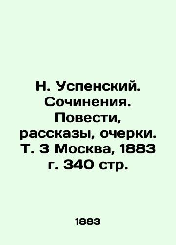 N. Uspensky. Essays. Stories, Stories, Essays. Vol. 3 Moscow, 1883. 340 pp. In Russian (ask us if in doubt)/N. Uspenskiy. Sochineniya. Povesti, rasskazy, ocherki. T. 3 Moskva, 1883 g. 340 str. - landofmagazines.com