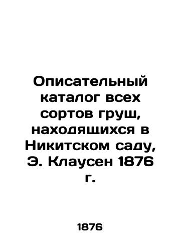 Narrative catalog of all varieties of pears found in Nikita Garden, E. Clausen, 1876 In Russian (ask us if in doubt)/Opisatel'nyy katalog vsekh sortov grush, nakhodyashchikhsya v Nikitskom sadu, E. Klausen 1876 g. - landofmagazines.com