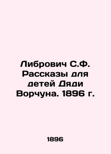 Librovich S.F. Stories for Uncle Vorchun's Children. 1896 In Russian (ask us if in doubt)/Librovich S.F. Rasskazy dlya detey Dyadi Vorchuna. 1896 g. - landofmagazines.com