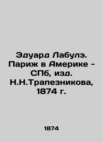 Edouard Laboulet. Paris in America - St. Petersburg, edited by N.N. Trapeznikov, 1874 In Russian (ask us if in doubt)/Eduard Labule. Parizh v Amerike - SPb, izd. N.N.Trapeznikova, 1874 g. - landofmagazines.com