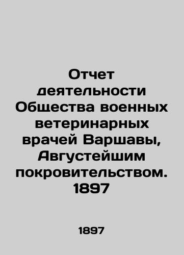 Report of the Society of Military Veterinarians of Warsaw, August Patronage. 1897 In Russian (ask us if in doubt)/Otchet deyatel'nosti Obshchestva voennykh veterinarnykh vrachey Varshavy, Avgusteyshim pokrovitel'stvom. 1897 - landofmagazines.com