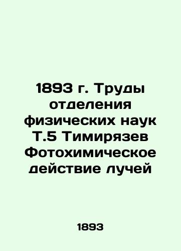 1893 Proceedings of the Department of Physical Sciences T.5 Timiryazev Photochemical Action of Rays In Russian (ask us if in doubt)/1893 g. Trudy otdeleniya fizicheskikh nauk T.5 Timiryazev Fotokhimicheskoe deystvie luchey - landofmagazines.com