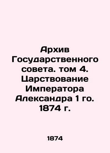 Archive of the Council of State. Volume 4. The reign of Emperor Alexander on the 1st of 1874 In Russian (ask us if in doubt)/Arkhiv Gosudarstvennogo soveta. tom 4. Tsarstvovanie Imperatora Aleksandra 1 go. 1874 g. - landofmagazines.com