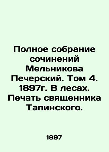 The Complete Collection of Works by Melnikov Pechersky. Volume 4, 1897. In the Forest. The Seal of Priest Tapinsky. In Russian (ask us if in doubt)/Polnoe sobranie sochineniy Mel'nikova Pecherskiy. Tom 4. 1897g. V lesakh. Pechat' svyashchennika Tapinskogo. - landofmagazines.com