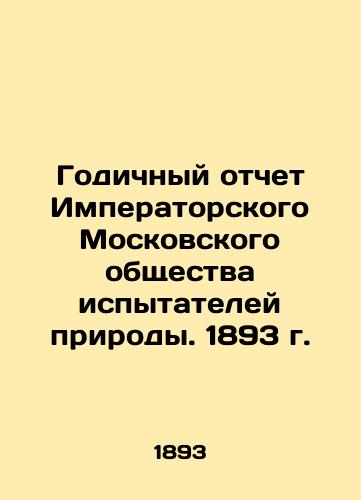 Annual Report of the Imperial Moscow Society of Nature Testers. 1893 In Russian (ask us if in doubt)/Godichnyy otchet Imperatorskogo Moskovskogo obshchestva ispytateley prirody. 1893 g. - landofmagazines.com