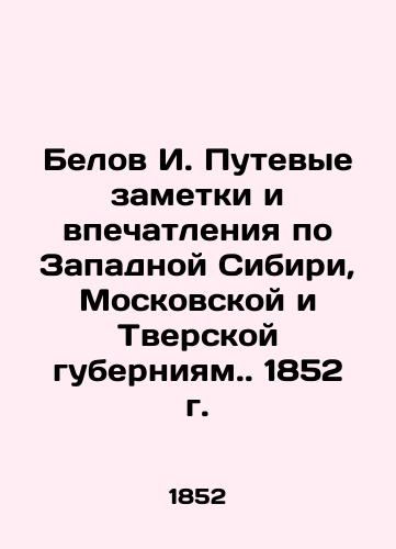 Belov I. Travel notes and impressions of Western Siberia, Moscow and Tver gubernias. 1852. In Russian (ask us if in doubt)/Belov I. Putevye zametki i vpechatleniya po Zapadnoy Sibiri, Moskovskoy i Tverskoy guberniyam. 1852 g. - landofmagazines.com