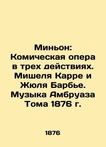 Mignon: A comic opera in three acts. Michel Carre and Jules Barbier. Music by Ambroise Thom in 1876 In Russian (ask us if in doubt)/Min'on: Komicheskaya opera v trekh deystviyakh. Mishelya Karre i Zhyulya Barb'e. Muzyka Ambruaza Toma 1876 g. - landofmagazines.com