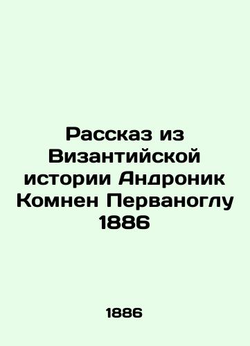 A Story from the Byzantine History of Andronik Komnen Pervanoglu 1886 In Russian (ask us if in doubt)/Rasskaz iz Vizantiyskoy istorii Andronik Komnen Pervanoglu 1886 - landofmagazines.com