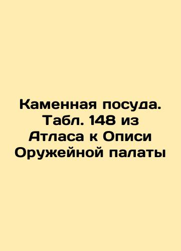 Stone utensils. Table 149 from the Atlas to the List of the Arms Chamber In Russian (ask us if in doubt)/Kamennaya posuda. Tabl. 149 iz Atlasa k Opisi Oruzheynoy palaty - landofmagazines.com