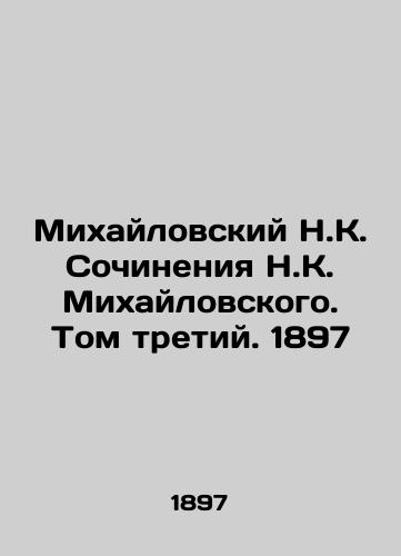 Mikhailovsky N.K. Works by N.K. Mikhailovsky. Volume Three. 1897 In Russian (ask us if in doubt)/Mikhaylovskiy N.K. Sochineniya N.K. Mikhaylovskogo. Tom tretiy. 1897 - landofmagazines.com