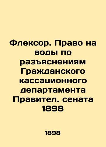 Flexor. The right to water, as explained by the Civil Cassation Department of the Government of the Senate 1898 In Russian (ask us if in doubt)/Fleksor. Pravo na vody po razyasneniyam Grazhdanskogo kassatsionnogo departamenta Pravitel. senata 1898 - landofmagazines.com