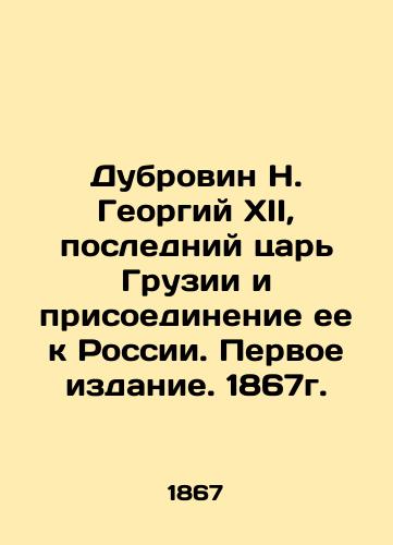 Dubrovin N. Georgy XII, the last tsar of Georgia and its annexation to Russia. First Edition. 1867. In Russian (ask us if in doubt)/Dubrovin N. Georgiy XII, posledniy tsar' Gruzii i prisoedinenie ee k Rossii. Pervoe izdanie. 1867g. - landofmagazines.com