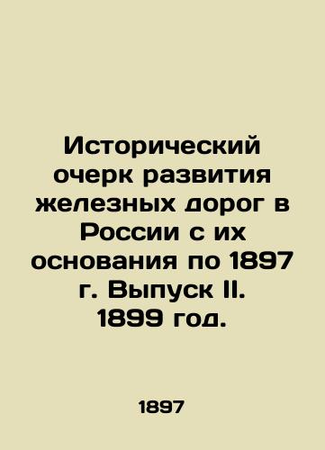 Historical outline of the development of railways in Russia from their foundation to 1897. Issue II. 1899. In Russian (ask us if in doubt)/Istoricheskiy ocherk razvitiya zheleznykh dorog v Rossii s ikh osnovaniya po 1897 g. Vypusk II. 1899 god. - landofmagazines.com