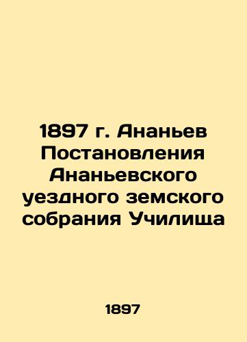 1897 Ananyev Resolution of the Ananyevsky County Regional Assembly of the School In Russian (ask us if in doubt)/1897 g. Anan'ev Postanovleniya Anan'evskogo uezdnogo zemskogo sobraniya Uchilishcha - landofmagazines.com