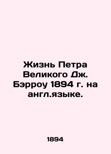 The Life of Peter the Great George Barrow 1894 in English In English (ask us if in doubt)/Zhizn' Petra Velikogo Dzh. Berrou 1894 g. na angl.yazyke. - landofmagazines.com