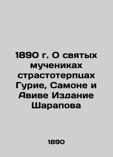 1890 On the Holy Martyrs Gurie, Samona, and Aviva Editions of Sharapova In Russian (ask us if in doubt)/1890 g. O svyatykh muchenikakh strastoterptsakh Gurie, Samone i Avive Izdanie Sharapova - landofmagazines.com