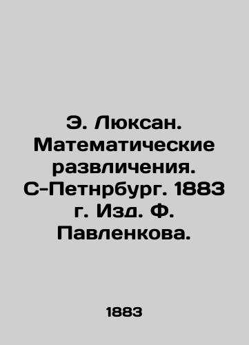 E. Lyuksan. Mathematical Exploration. S-Petnrburg. 1883. Publishing House F. Pavlenkova. In Russian (ask us if in doubt)/E. Lyuksan. Matematicheskie razvlicheniya. S-Petnrburg. 1883 g. Izd. F. Pavlenkova. - landofmagazines.com