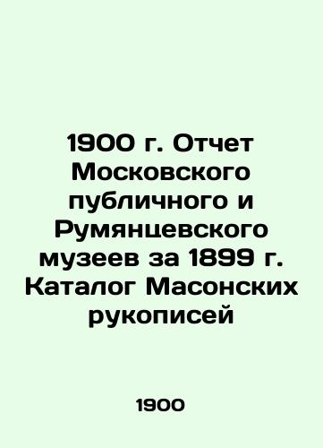 1900 Report of the Moscow Public and Rumyantsevsky Museums for 1899. Catalogue of Masonic Manuscripts In Russian (ask us if in doubt)/1900 g. Otchet Moskovskogo publichnogo i Rumyantsevskogo muzeev za 1899 g. Katalog Masonskikh rukopisey - landofmagazines.com