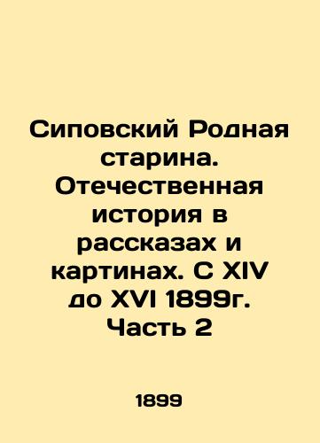 Sipovsky Native Old Man. Domestic History in Stories and Paintings. From XIV to XVI 1899. Part 2 In Russian (ask us if in doubt)/Sipovskiy Rodnaya starina. Otechestvennaya istoriya v rasskazakh i kartinakh. S XIV do XVI 1899g. Chast' 2 - landofmagazines.com