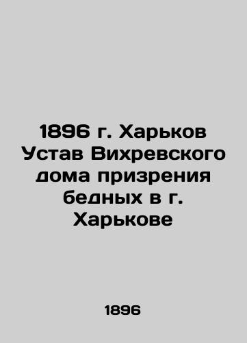 1896 Kharkiv Charter of the Vikhrevsky House for the Care of the Poor in Kharkiv In Russian (ask us if in doubt)/1896 g. Khar'kov Ustav Vikhrevskogo doma prizreniya bednykh v g. Khar'kove - landofmagazines.com