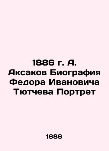 1886 A. Aksakov Biography of Fyodor Ivanovich Tyutchev Portrait In Russian (ask us if in doubt)/1886 g. A. Aksakov Biografiya Fedora Ivanovicha Tyutcheva Portret - landofmagazines.com