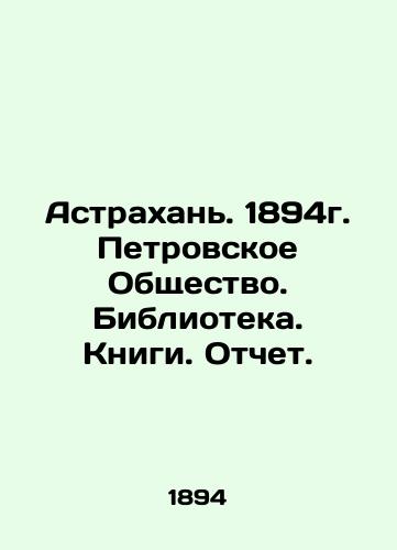 Astrakhan. 1894. Petrovsky Society. Library. Books. Report. In Russian (ask us if in doubt)/Astrakhan'. 1894g. Petrovskoe Obshchestvo. Biblioteka. Knigi. Otchet. - landofmagazines.com