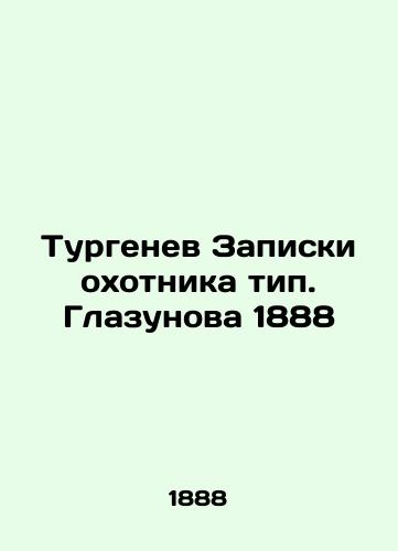 Turgenev Notes of the hunter type. Glazunov 1888 In Russian (ask us if in doubt)/Turgenev Zapiski okhotnika tip. Glazunova 1888 - landofmagazines.com
