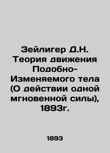 Zeiliger D.N. The Theory of Motion of the Like-Changing Body (On the Action of One Instant Force), 1893. In Russian (ask us if in doubt)/Zeyliger D.N. Teoriya dvizheniya Podobno-Izmenyaemogo tela (O deystvii odnoy mgnovennoy sily), 1893g. - landofmagazines.com