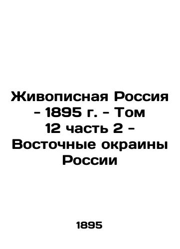 Painting Russia - 1895 - Volume 12 Part 2 - The Eastern Margins of Russia In Russian (ask us if in doubt)/Zhivopisnaya Rossiya - 1895 g. - Tom 12 chast' 2 - Vostochnye okrainy Rossii - landofmagazines.com