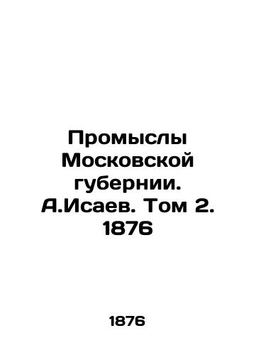 Industries of the Moscow Governorate. A.Isaev. Volume 2, 1876 In Russian (ask us if in doubt)/Promysly Moskovskoy gubernii. A.Isaev. Tom 2. 1876 - landofmagazines.com