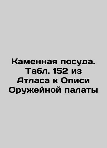 Stone utensils. Table 149 from the Atlas to the List of the Arms Chamber In Russian (ask us if in doubt)/Kamennaya posuda. Tabl. 149 iz Atlasa k Opisi Oruzheynoy palaty - landofmagazines.com