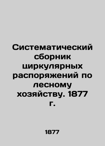 Systematic Compilation of Circular Orders on Forestry. 1877 In Russian (ask us if in doubt)/Sistematicheskiy sbornik tsirkulyarnykh rasporyazheniy po lesnomu khozyaystvu. 1877 g. - landofmagazines.com