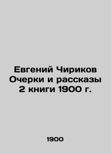 Evgeny Chirikov Essays and Stories from Book 2 of 1900 In Russian (ask us if in doubt)/Evgeniy Chirikov Ocherki i rasskazy 2 knigi 1900 g. - landofmagazines.com