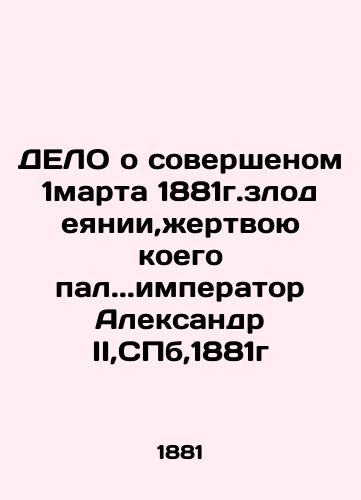 The case of the atrocity committed on March 1, 1881, the sacrifice of which was.. Emperor Alexander II, St. Petersburg, 1881 In Russian (ask us if in doubt)/DELO o sovershenom 1marta 1881g.zlodeyanii,zhertvoyu koego pal..imperator Aleksandr II,SPb,1881g - landofmagazines.com