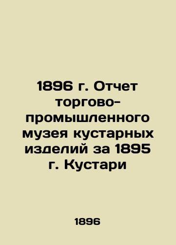 1896 Report of the Commercial and Industrial Museum of Handicrafts for 1895 In Russian (ask us if in doubt)/1896 g. Otchet torgovo-promyshlennogo muzeya kustarnykh izdeliy za 1895 g. Kustari - landofmagazines.com