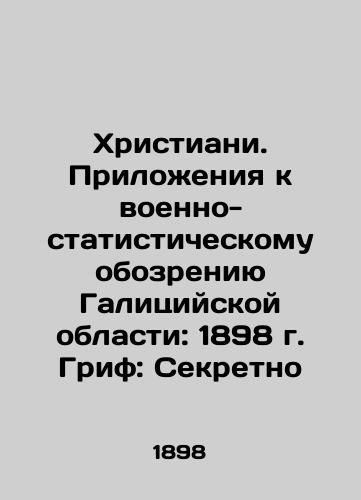 Christians. Annexes to the Military Statistical Review of the Galician Region: 1898. Griff: Secret In Russian (ask us if in doubt)/Khristiani. Prilozheniya k voenno-statisticheskomu obozreniyu Galitsiyskoy oblasti: 1898 g. Grif: Sekretno - landofmagazines.com