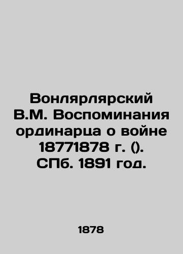 Vonlyarsky V.M. Memories of the Ordinary about the War of 18771878 (). St. Petersburg 1891. In Russian (ask us if in doubt)/Vonlyarlyarskiy V.M. Vospominaniya ordinartsa o voyne 18771878 g. (). SPb. 1891 god. - landofmagazines.com