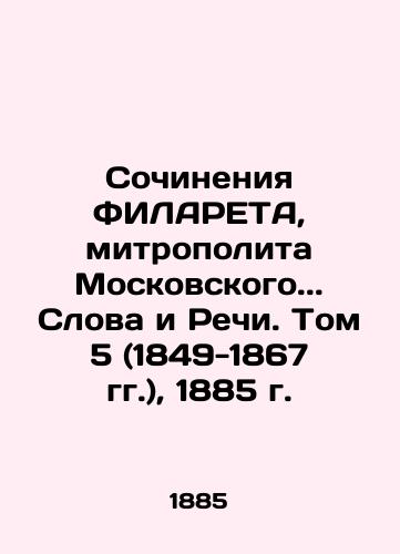 Works of Philaret, Metropolitan of Moscow.. Words and Speech. Volume 5 (1849-1867), 1885 In Russian (ask us if in doubt)/Sochineniya FILARETA, mitropolita Moskovskogo.. Slova i Rechi. Tom 5 (1849-1867 gg.), 1885 g. - landofmagazines.com