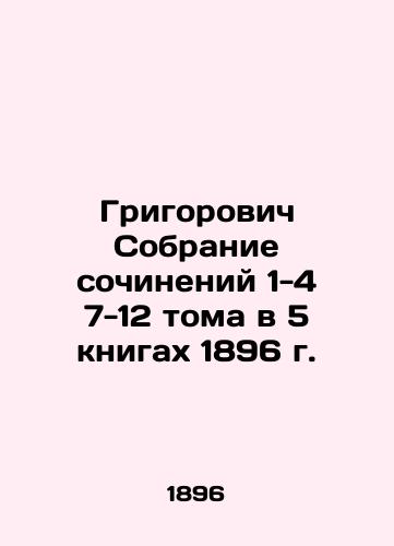 Grigorovich Collection of Works 1-4 7-12 Volumes in 5 Books of 1896 In Russian (ask us if in doubt)/Grigorovich Sobranie sochineniy 1-4 7-12 toma v 5 knigakh 1896 g. - landofmagazines.com