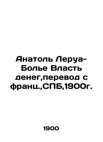 Anatole Leroy-Beaulieu The power of money, translation from French, SPB, 1900. In Russian (ask us if in doubt)/Anatol' Lerua-Bol'e Vlast' deneg,perevod s frants.,SPB,1900g. - landofmagazines.com