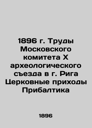 1896 Proceedings of the Moscow Committee of the 10th Archaeological Congress in Riga Baltic Church Parish In Russian (ask us if in doubt)/1896 g. Trudy Moskovskogo komiteta X arkheologicheskogo sezda v g. Riga Tserkovnye prikhody Pribaltika - landofmagazines.com