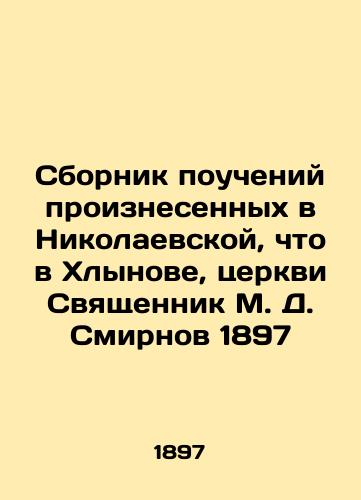 A collection of teachings delivered at the Mykolaiv Church in Khlynov by Priest M. D. Smirnov in 1897 In Russian (ask us if in doubt)/Sbornik poucheniy proiznesennykh v Nikolaevskoy, chto v Khlynove, tserkvi Svyashchennik M. D. Smirnov 1897 - landofmagazines.com