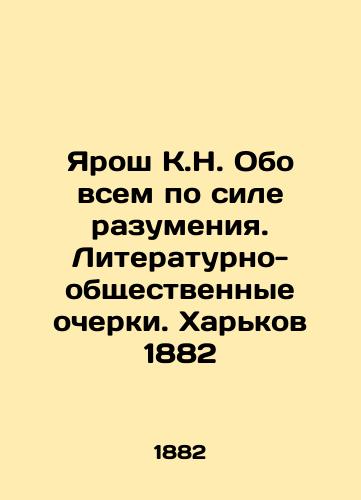 Yarosh K.N. About everything by the power of reason. Literary and social essays. Kharkiv 1882 In Russian (ask us if in doubt)/Yarosh K.N. Obo vsem po sile razumeniya. Literaturno-obshchestvennye ocherki. Khar'kov 1882 - landofmagazines.com