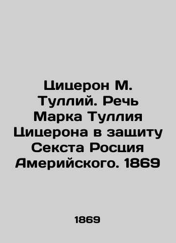 Cicero M. Tullius. Mark Tullius Cicero's Speech in Defense of Sextus Rossius of America. 1869 In Russian (ask us if in doubt)/Tsitseron M. Tulliy. Rech' Marka Tulliya Tsitserona v zashchitu Seksta Rostsiya Ameriyskogo. 1869 - landofmagazines.com