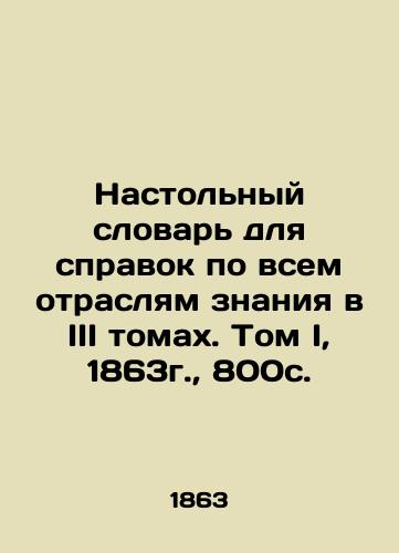 Desktop Dictionary for reference in all branches of knowledge in Volume III. Volume I, 1863, 800p. In Russian (ask us if in doubt)/Nastol'nyy slovar' dlya spravok po vsem otraslyam znaniya v III tomakh. Tom I, 1863g., 800s. - landofmagazines.com