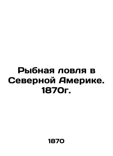 Fishing in North America. 1870. In Russian (ask us if in doubt)/Rybnaya lovlya v Severnoy Amerike. 1870g. - landofmagazines.com